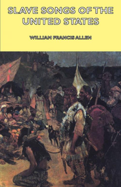 Cover of the book Slave Songs of the United States by William Francis Allen, Charles Pickard Ware, Read Books Ltd.