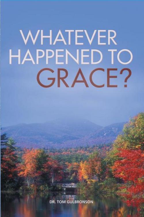 Cover of the book Whatever Happened to Grace? by Dr. Tom Gulbronson, WestBow Press