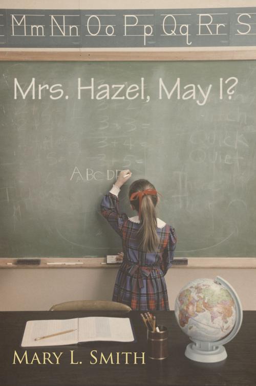 Cover of the book Mrs. Hazel, May I? by Mary L. Smith, WestBow Press