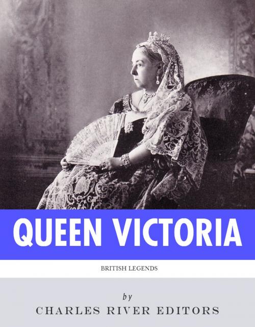 Cover of the book British Legends: The Life and Legacy of Queen Victoria by Charles River Editors, Charles River Editors