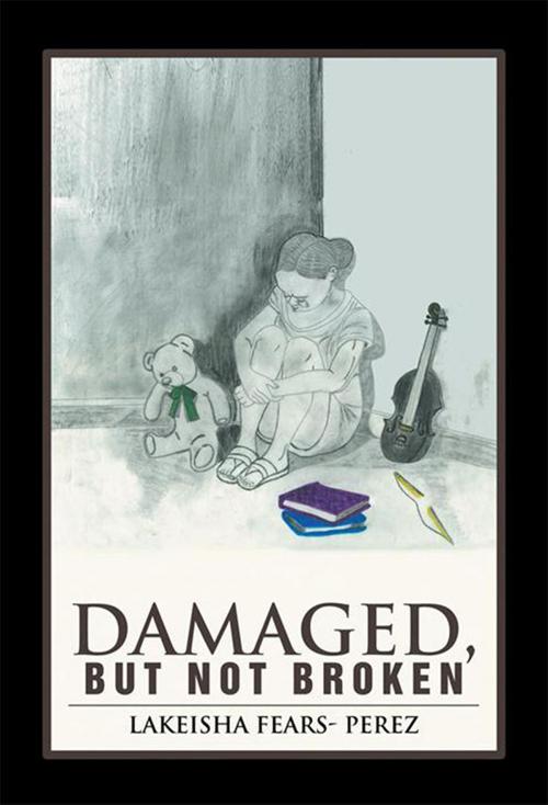 Cover of the book Damaged, but Not Broken by Lakeisha Fears-Perez, Xlibris US