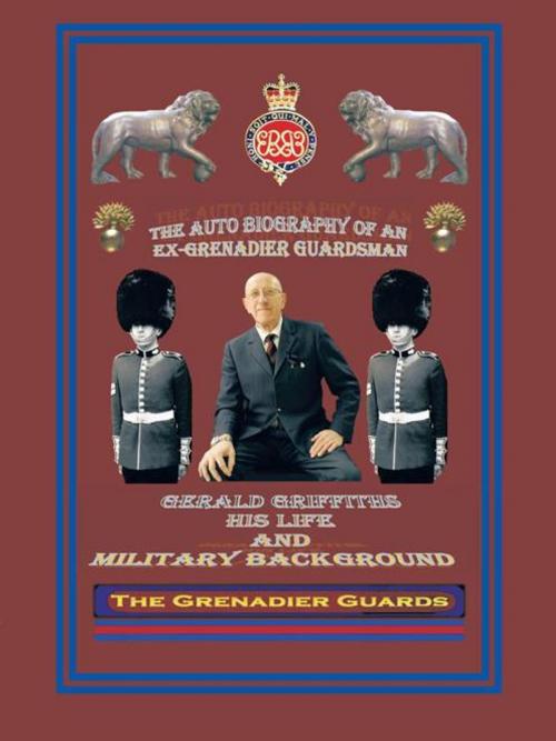 Cover of the book The Autobiography of an Ex-Grenadier Guardsman by Gerald Griffiths, AuthorHouse UK