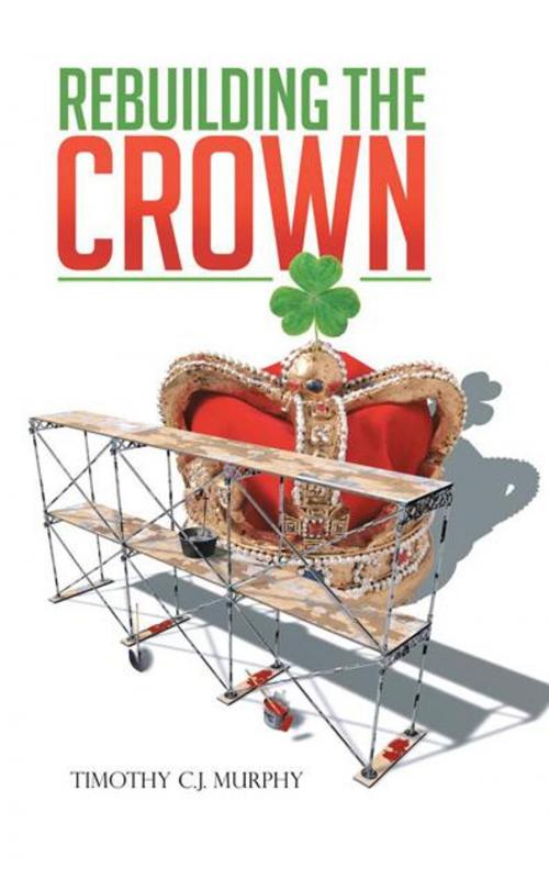 Cover of the book Rebuilding the Crown by Timothy C.J. Murphy, AuthorHouse UK