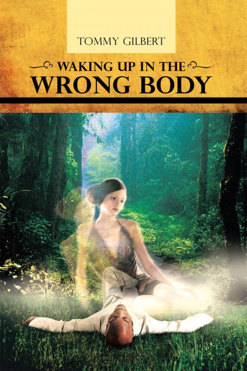 Cover of the book Waking up in the Wrong Body by Tommy Gilbert, AuthorHouse