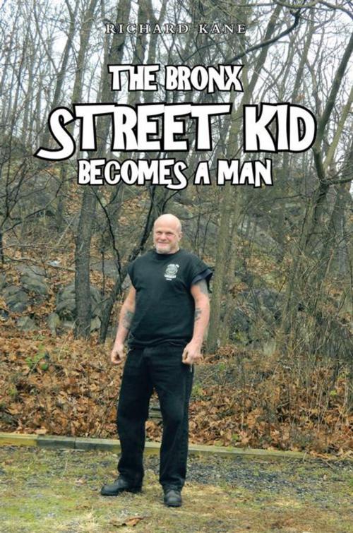 Cover of the book The Bronx Street Kid Becomes a Man by Richard Kane, AuthorHouse
