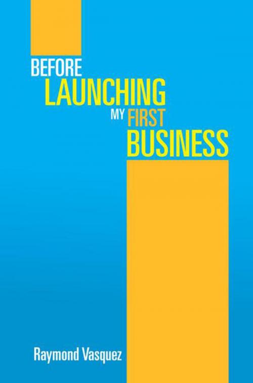 Cover of the book Before Launching My First Business by Raymond Vasquez, Xlibris US