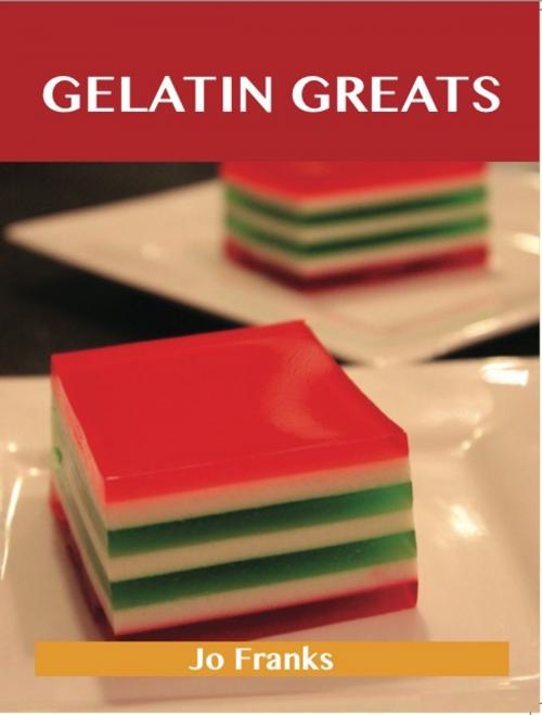 Cover of the book Gelatin Greats: Delicious Gelatin Recipes, The Top 100 Gelatin Recipes by Jo Franks, Emereo Publishing