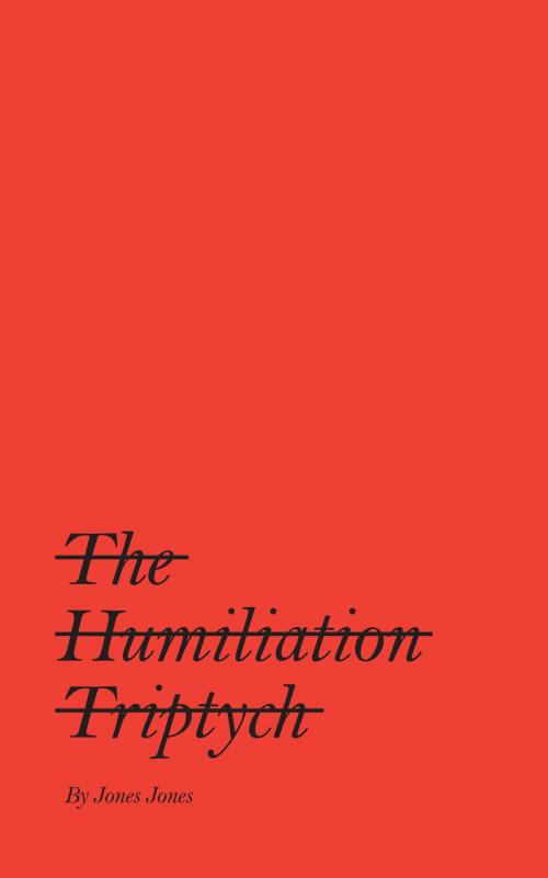 Cover of the book The Humiliation Triptych by Jones Jones, BookBaby