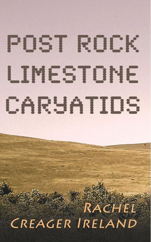 Cover of the book Post Rock Limestone Caryatids by Rachel Creager Ireland, BookBaby