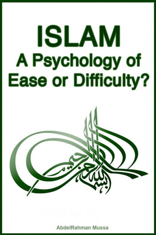 Cover of the book Islam: A Psychology of Ease or Difficulty? by AbdelRahman Mussa, AbdelRahman Mussa