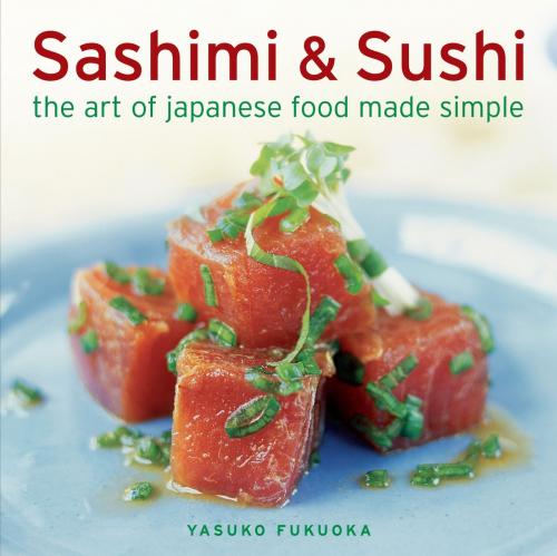 Cover of the book Sashimi & Sushi by Yasuko Fukuoka, Anness Publishing Limited