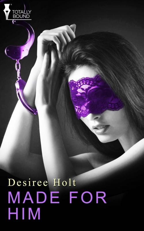 Cover of the book Made for Him by Desiree Holt, Totally Entwined Group Ltd