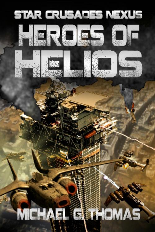 Cover of the book Heroes of Helios (Star Crusades Nexus, Book 3) by Michael G. Thomas, Swordworks & Miro Books