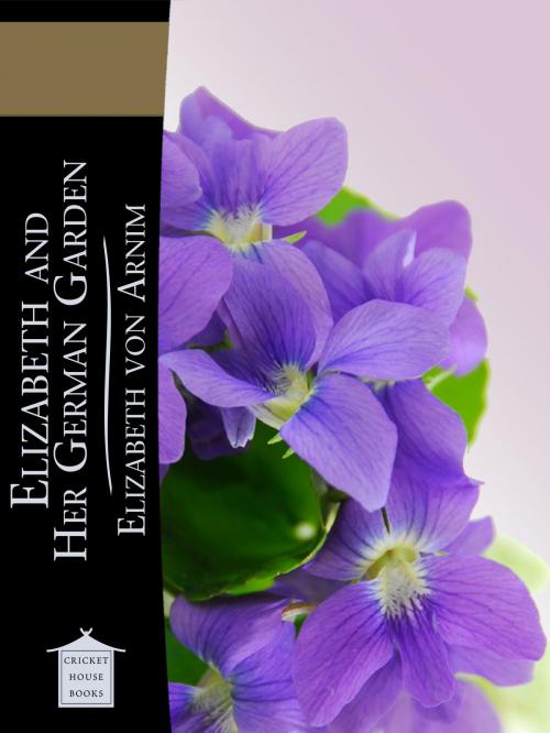 Cover of the book Elizabeth and Her German Garden by Elizabeth von Arnim, Cricket House Books
