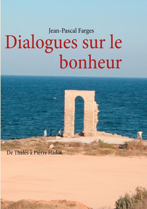 Cover of the book Dialogues sur le bonheur by Jean-Pascal Farges, Books on Demand