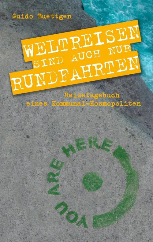 Cover of the book Weltreisen sind auch nur Rundfahrten by Guido Buettgen, Books on Demand