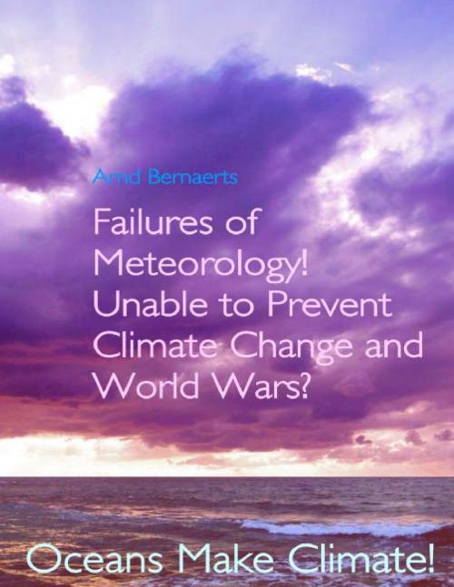 Cover of the book Failures of Meteorology! Unable to Prevent Climate Change and World Wars? by Arnd Bernaerts, Books on Demand