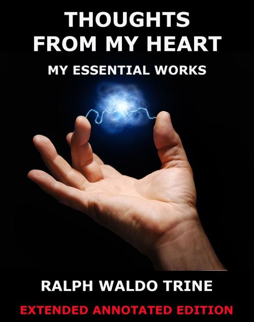 Cover of the book Thoughts From My Heart - My Essential Works by Ralph Waldo Trine, Jazzybee Verlag