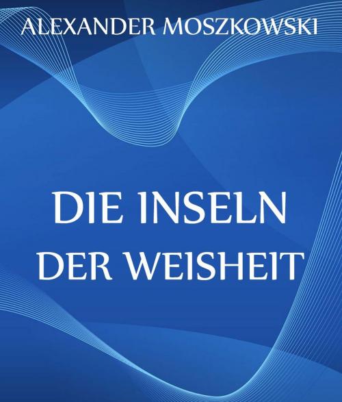 Cover of the book Die Inseln der Weisheit by Alexander Moszkowski, Jazzybee Verlag