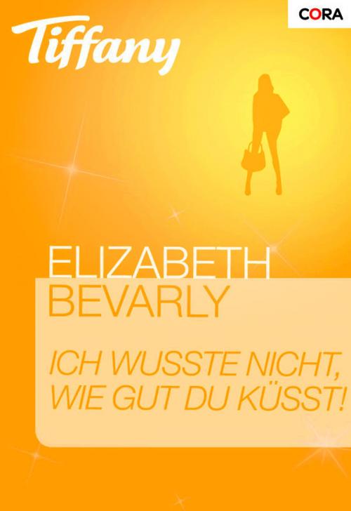 Cover of the book Ich wusste nicht, wie gut du küsst! by Elizabeth Bevarly, CORA Verlag