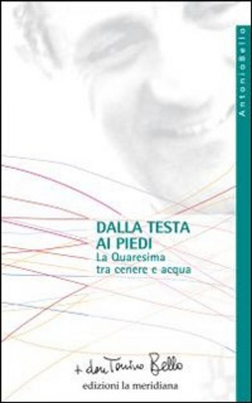 Cover of the book Dalla testa ai piedi. La Quaresima tra cenere e acqua by don Tonino Bello, edizioni la meridiana