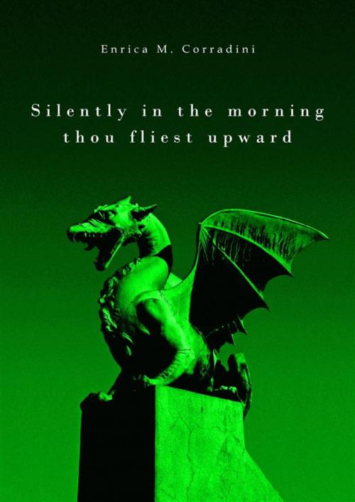 Cover of the book Silently in the morning thou fliest upward by Enrica M. Corradini, Enrica M. Corradini