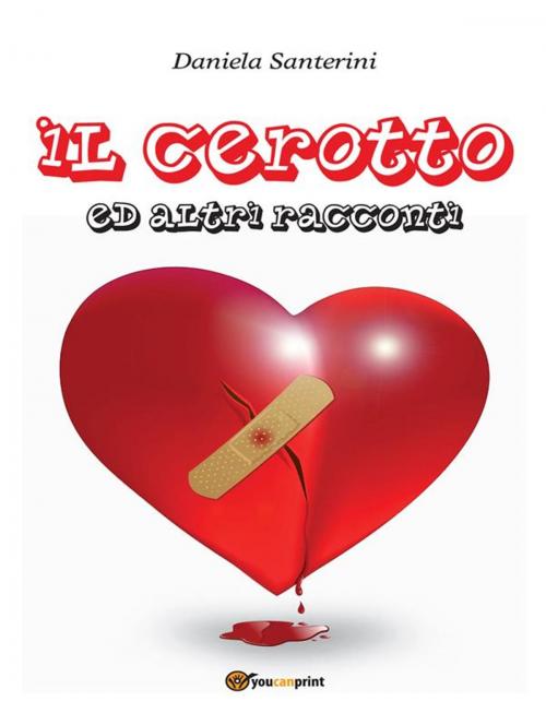 Cover of the book Il Cerotto Ed Altri Racconti by Daniela Santerini, Youcanprint