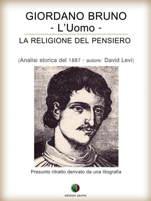 Cover of the book Giordano Bruno o La religione del pensiero - L’Uomo by David Levi, Simona Gilberti, Edizioni Savine