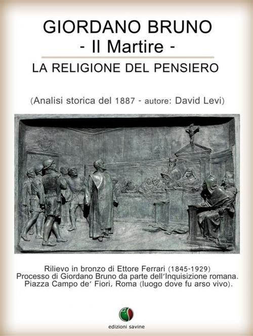 Cover of the book Giordano Bruno o La religione del pensiero - Il Martire by David Levi, Simona Gilberti, Edizioni Savine