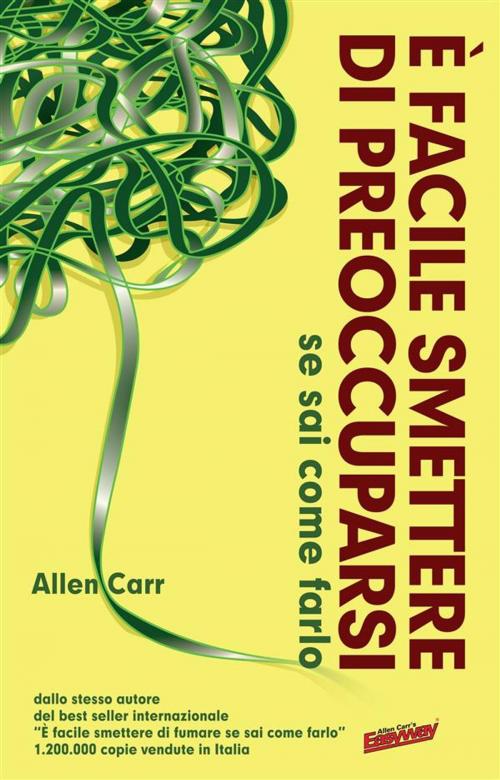 Cover of the book È Facile Smettere di Preoccuparsi by Allen Carr, Ewi Editrice