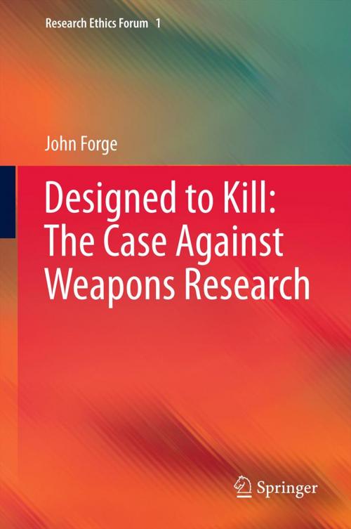 Cover of the book Designed to Kill: The Case Against Weapons Research by John Forge, Springer Netherlands