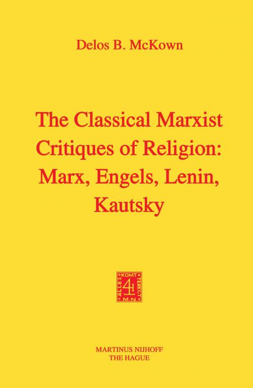 Cover of the book The Classical Marxist Critiques of Religion: Marx, Engels, Lenin, Kautsky by D.B. McKown, Springer Netherlands