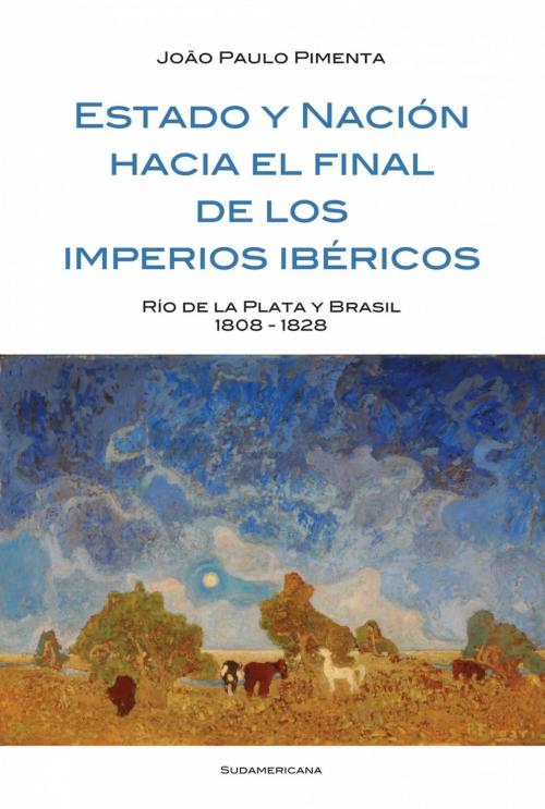 Cover of the book Estado y Nación al final de los imperios ibéricos by Joao Paulo Pimenta, Penguin Random House Grupo Editorial Argentina