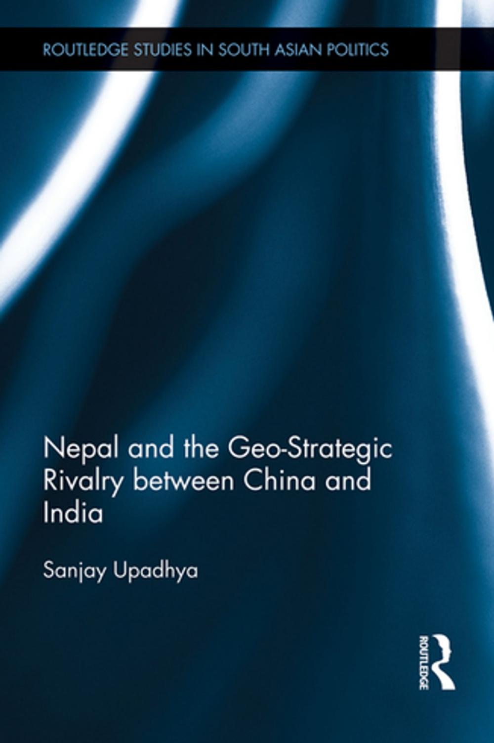 Big bigCover of Nepal and the Geo-Strategic Rivalry between China and India