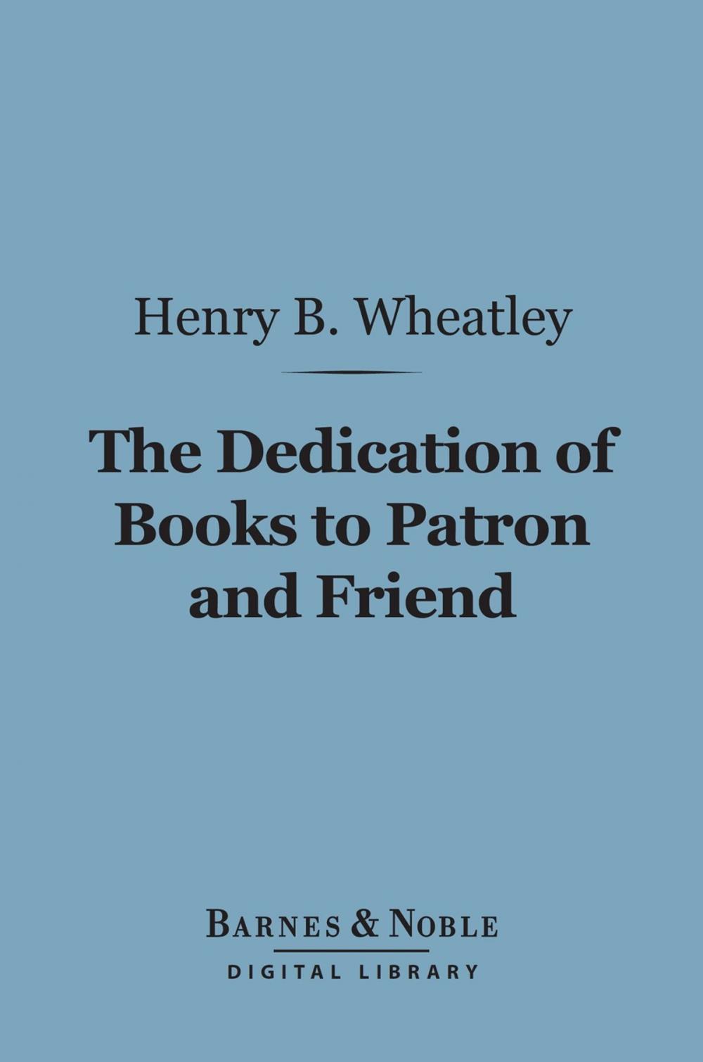 Big bigCover of The Dedication of Books to Patron and Friend (Barnes & Noble Digital Library)