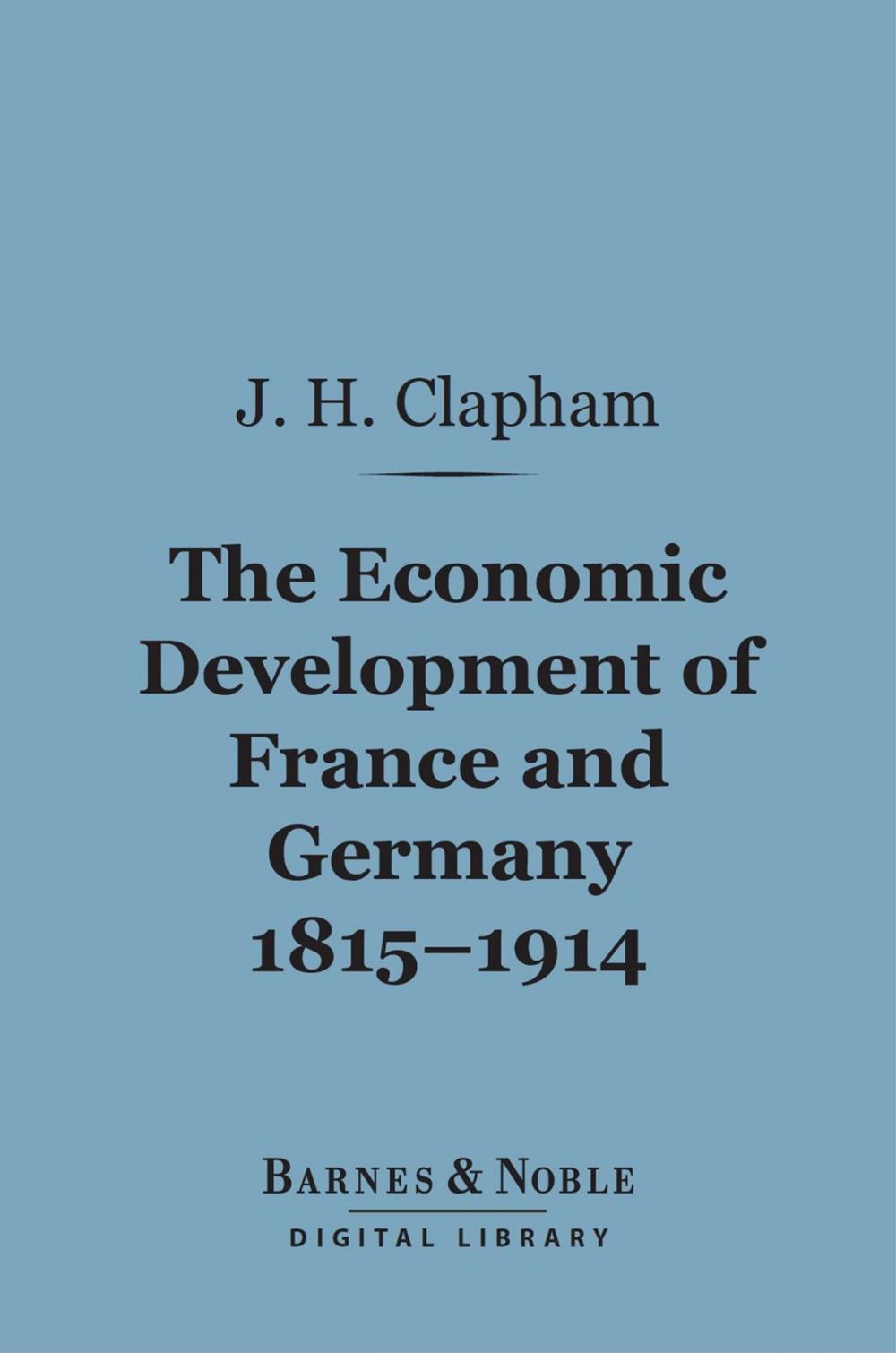 Big bigCover of The Economic Development of France and Germany, 1815-1914 (Barnes & Noble Digital Library)