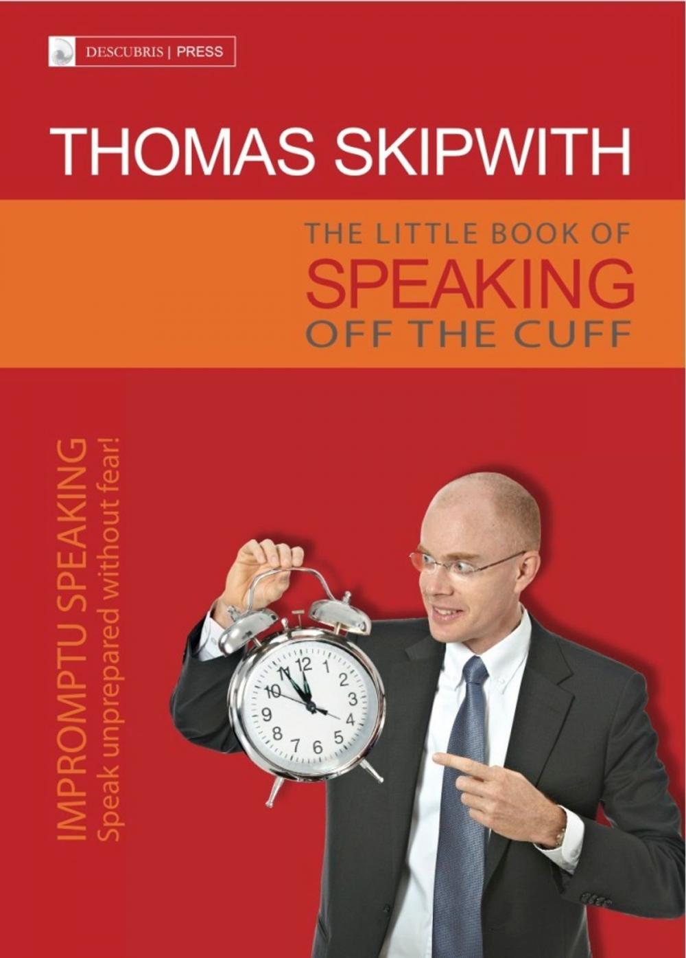 Big bigCover of The Little Book of Speaking Off the Cuff. Impromptu Speaking -- Speak Unprepared Without Fear!