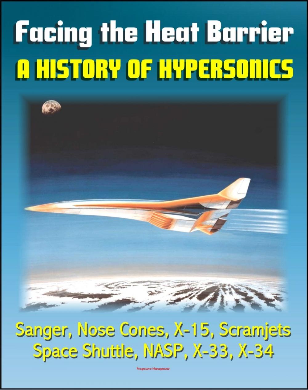 Big bigCover of Facing the Heat Barrier: A History of Hypersonics - V-2, Sanger, Missile Nose Cones, X-15, Scramjets, Space Shuttle, National Aerospace Plane (NASP), X-33, X-34 (NASA SP-2007-4232)