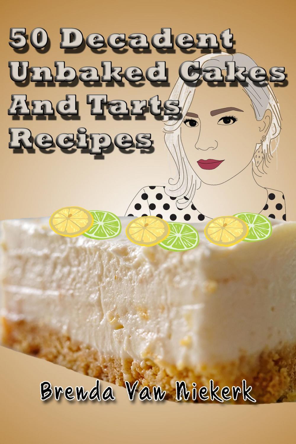 Big bigCover of 50 Decadent Unbaked Cakes And Tarts Recipes