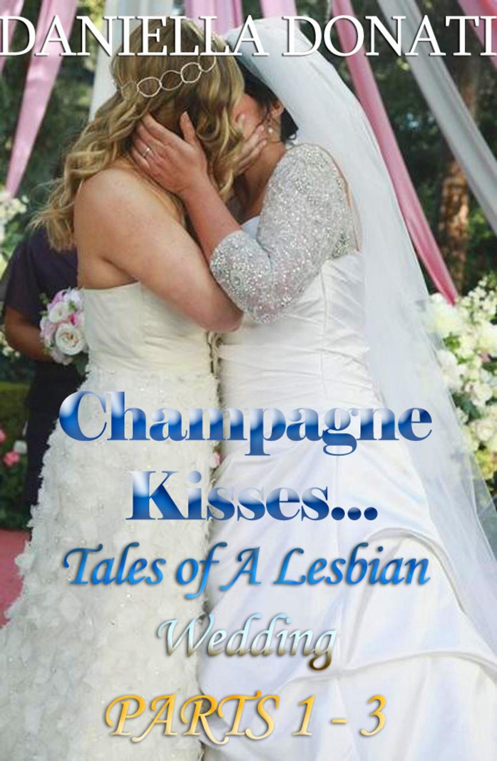 Big bigCover of Champagne Kisses: Tales of A Lesbian Wedding Parts 1-3