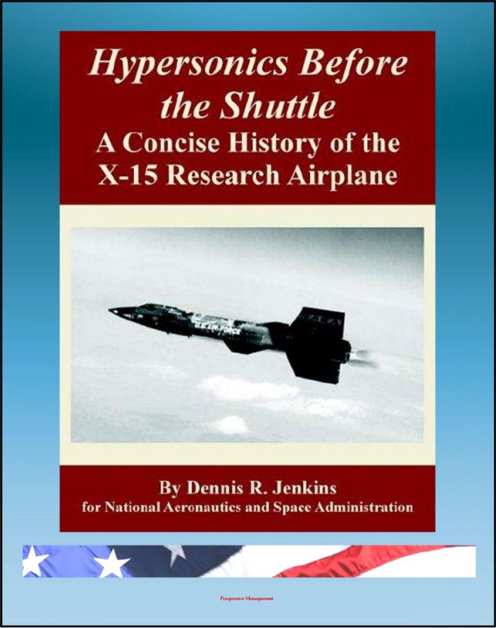 Big bigCover of Hypersonics Before the Shuttle: A Concise History of the X-15 Research Airplane - History of the Design, Development, Operations, and Lessons Learned