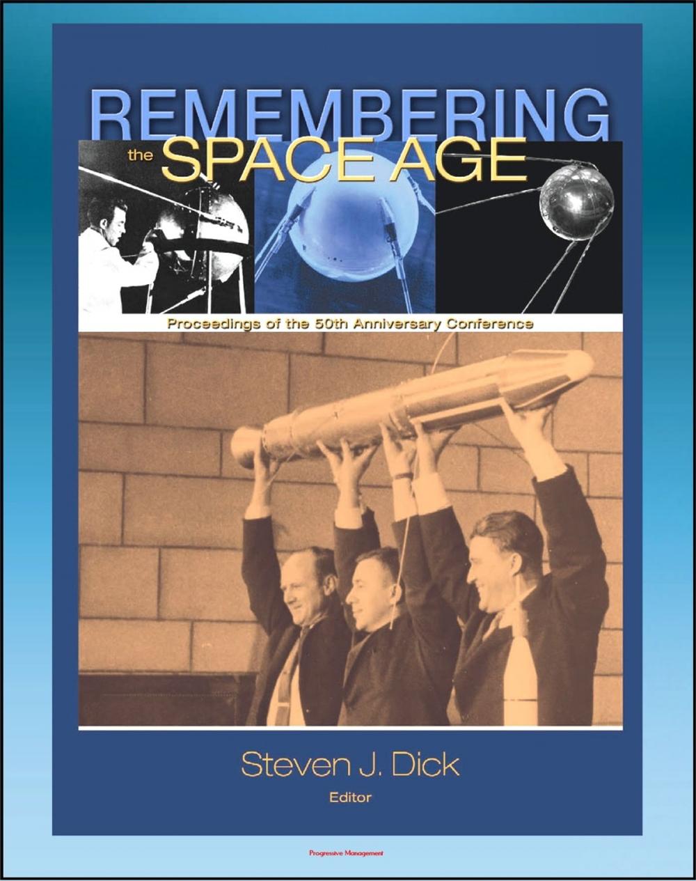 Big bigCover of Remembering the Space Age: Proceedings of the 50th Anniversary Conference - Germans and Nazis, Mythmaking in Russia, American Culture and Music, Heinlein Influence, Apollo, Chinese Program