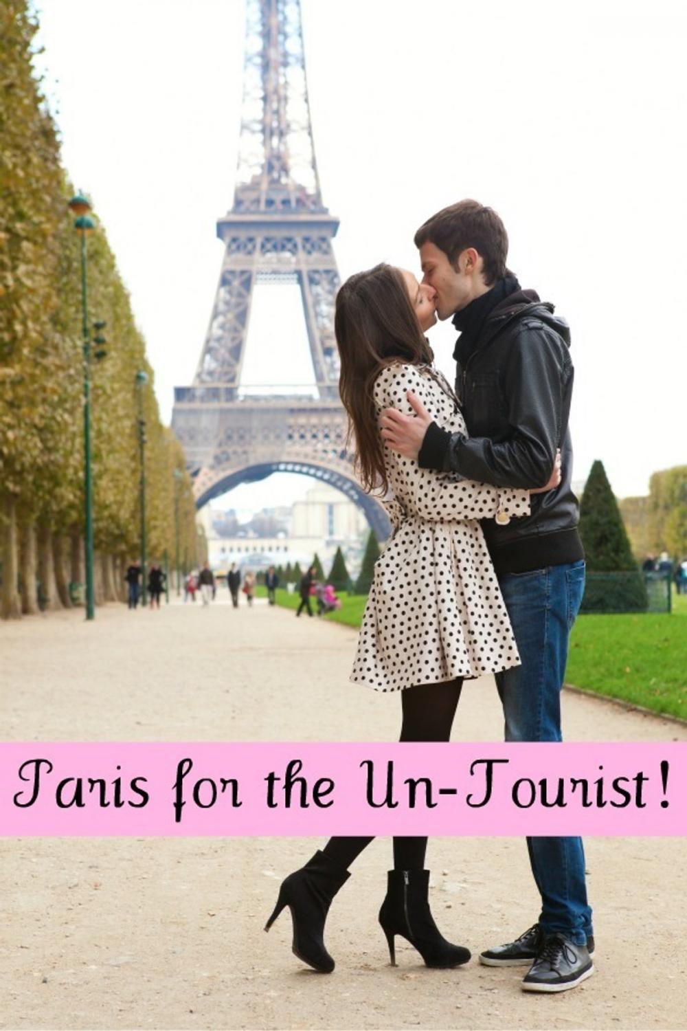 Big bigCover of Paris for the Un-Tourist! The Ultimate Travel Guide for the Person Who Wants to See More than the Average Tourist