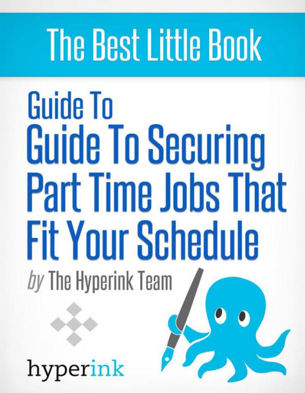 Big bigCover of Guide to securing part time jobs that fit your schedule