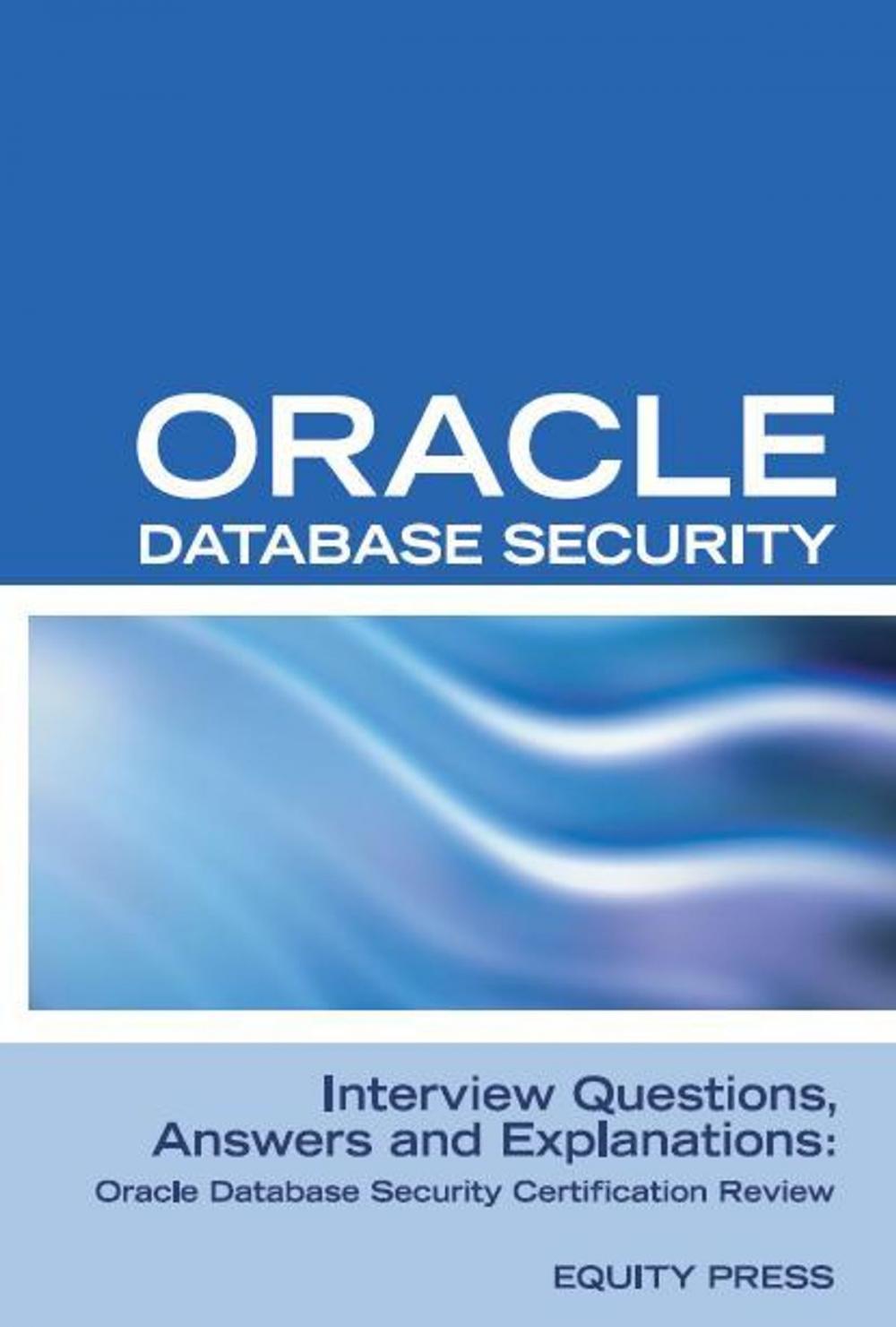 Big bigCover of Oracle Database Security Interview Questions, Answers, and Explanations: Oracle Database Security Certification Review