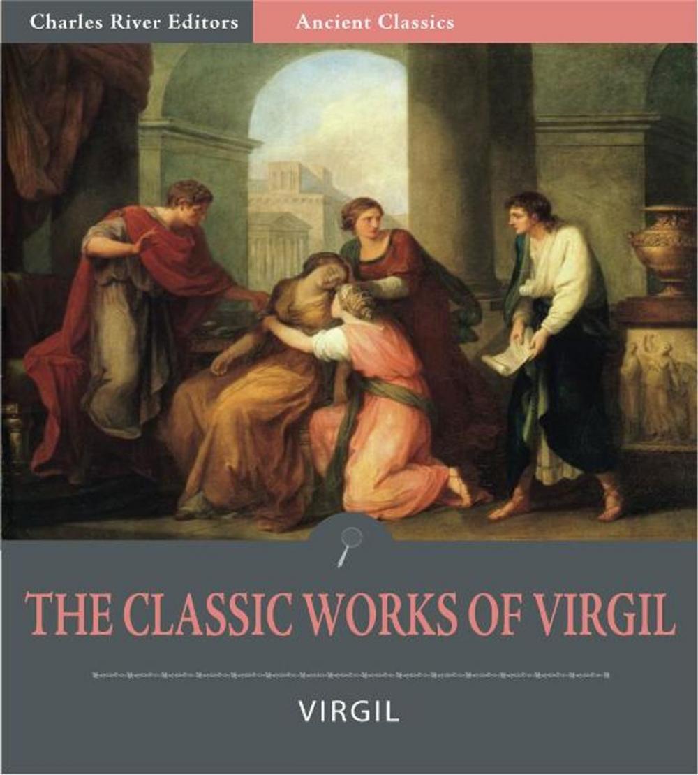 Big bigCover of The Classic Works of Virgil: The Aeneid, The Eclogues, and The Georgics (Illustrated Edition)