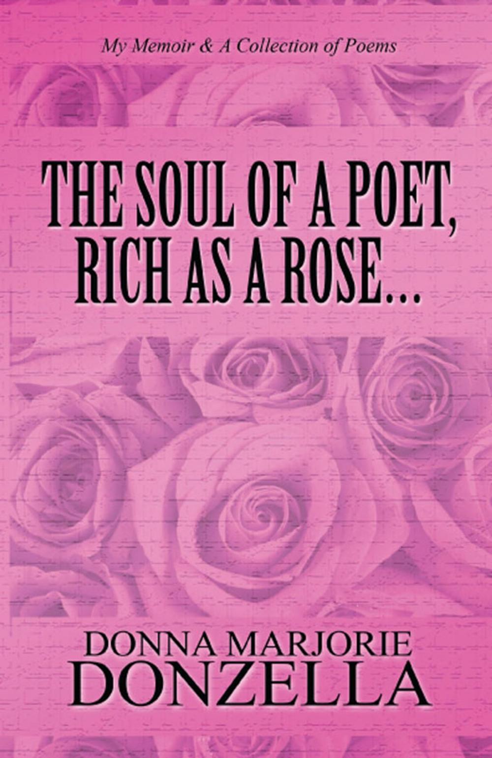 Big bigCover of The Soul of a Poet, Rich as a Rose…: My Memoir & A Collection of Poems