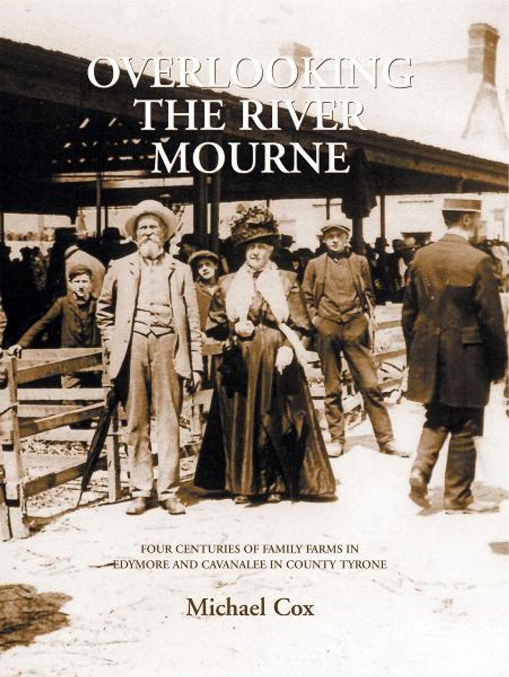 Big bigCover of Overlooking the River Mourne: Four Centuries of Family Farms in Edymore and Cavanlee Co. Tyrone