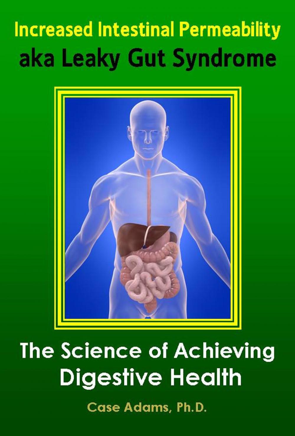 Big bigCover of Increased Intestinal Permeability aka Leaky Gut Syndrome: The Science of Achieving Digestive Health