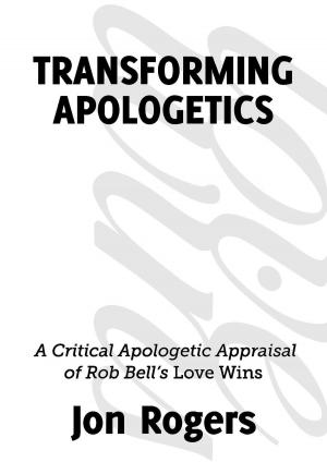 Book cover of Transforming Apologetics: A Critical Apologetic Appraisal of Rob Bell’s Love Wins